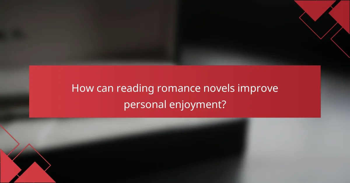 How can reading romance novels improve personal enjoyment?