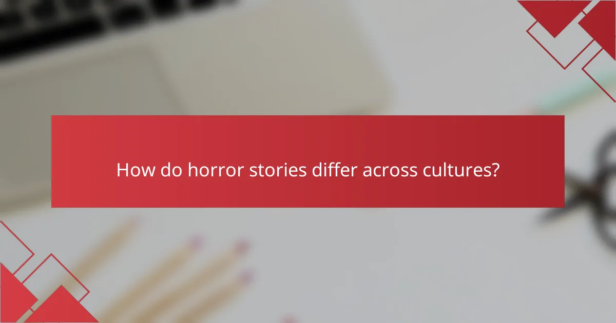 How do horror stories differ across cultures?