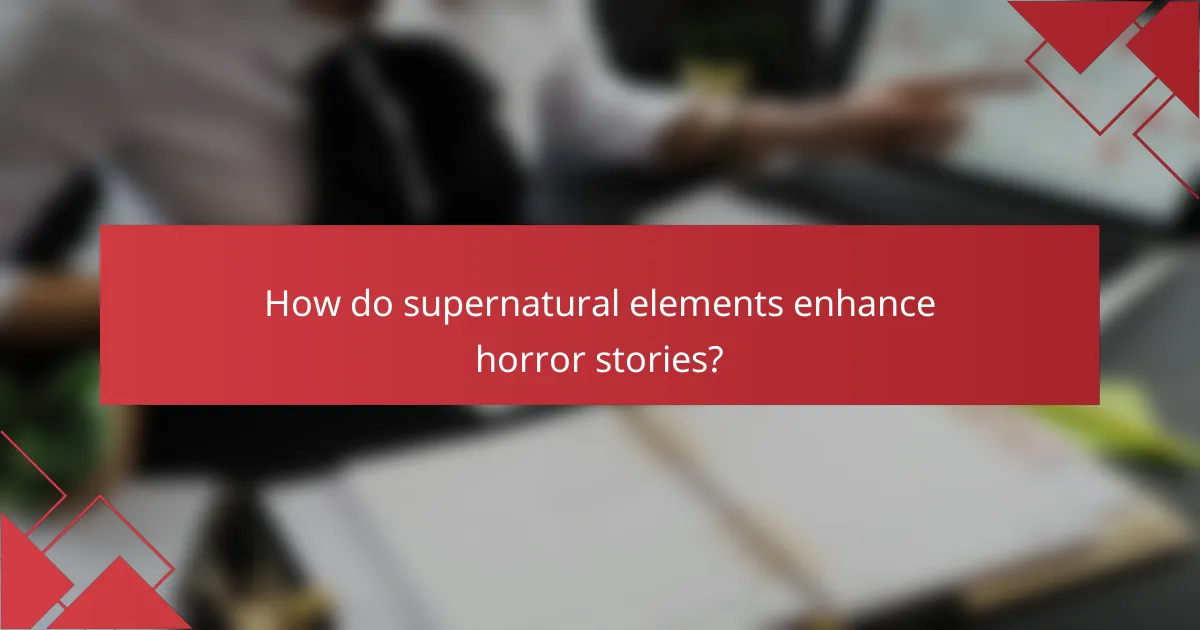 How do supernatural elements enhance horror stories?