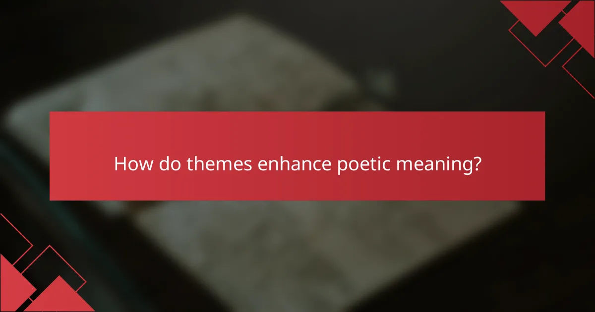 How do themes enhance poetic meaning?