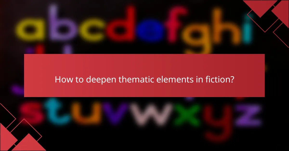 How to deepen thematic elements in fiction?