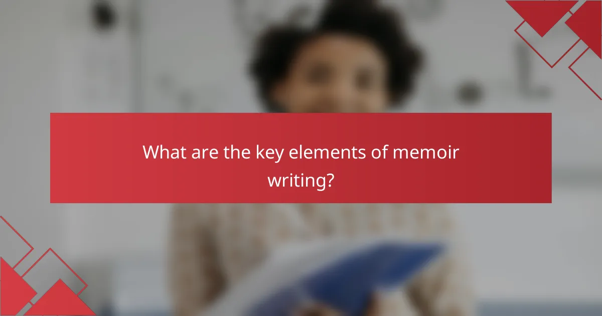 What are the key elements of memoir writing?