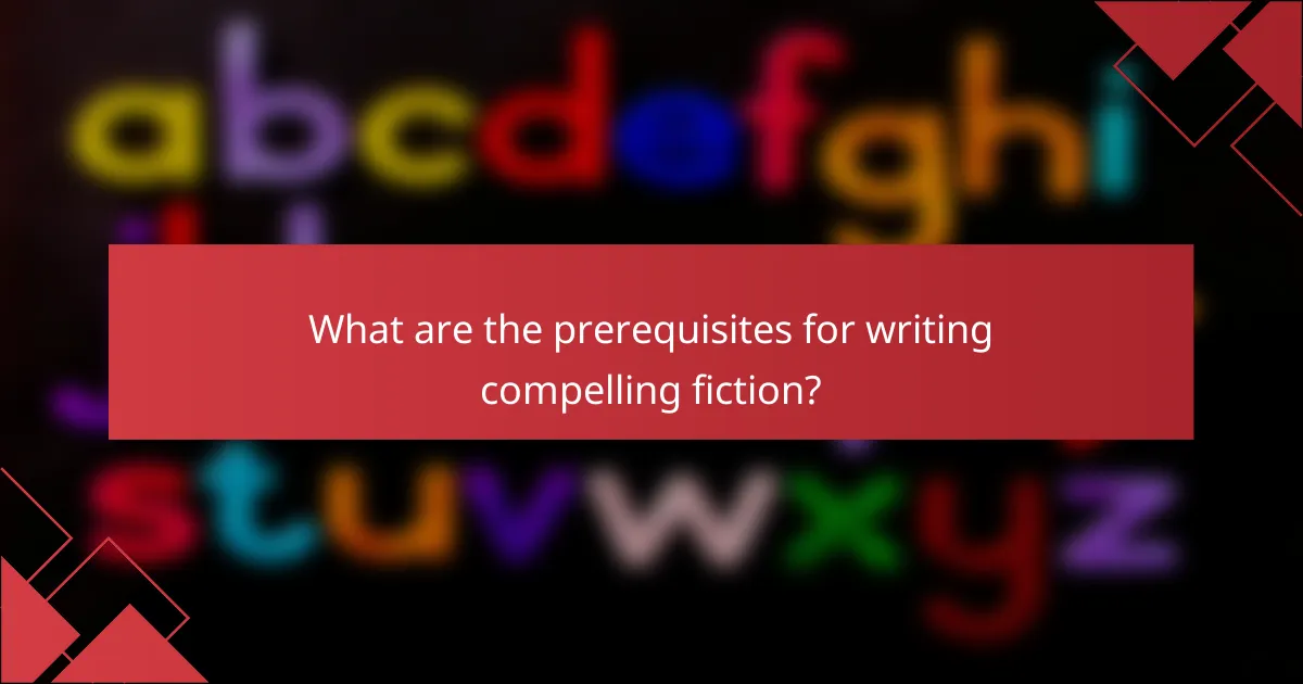 What are the prerequisites for writing compelling fiction?