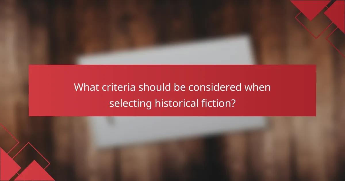What criteria should be considered when selecting historical fiction?